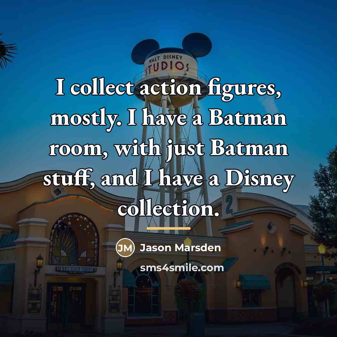 “I collect action figures, mostly. I have a Batman room,…” quote by Jason Marsden