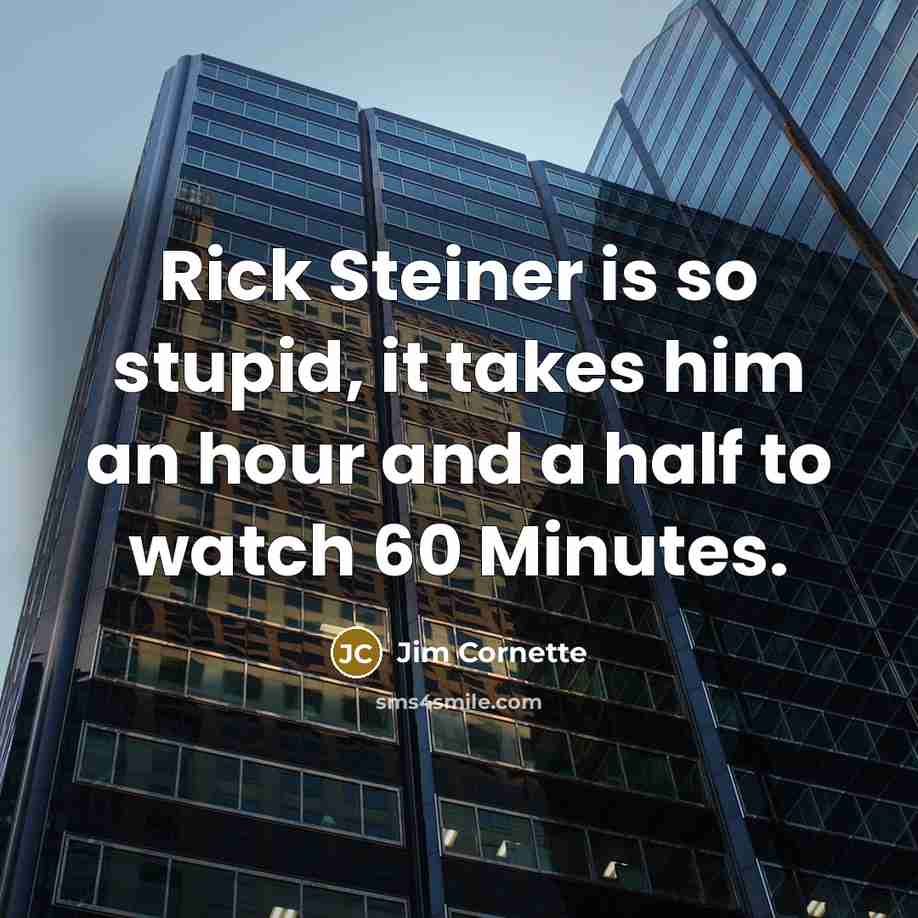 “Rick Steiner is so stupid, it takes him an hour…” quote by Jim Cornette