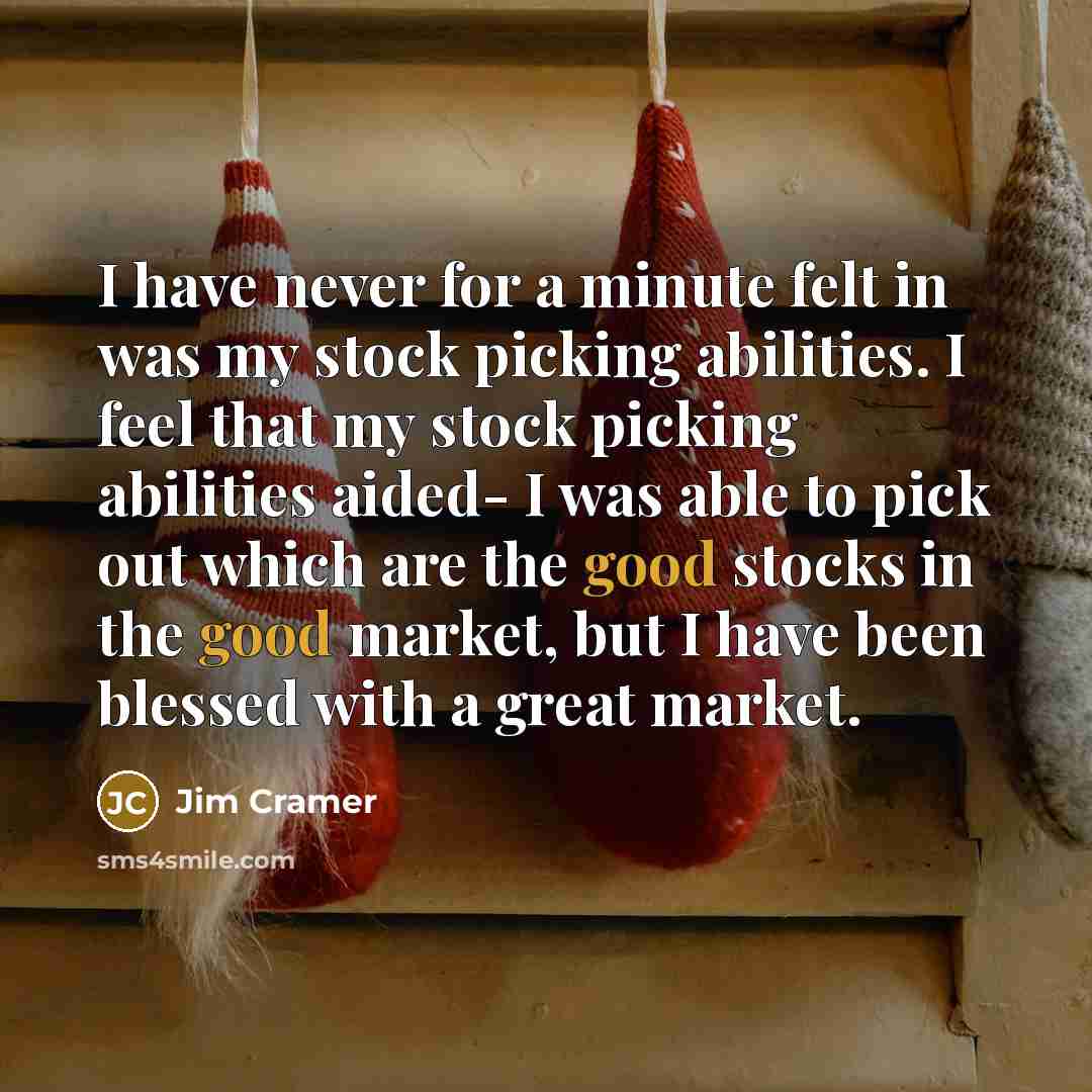 “I have never for a minute felt in was my…” quote by Jim Cramer