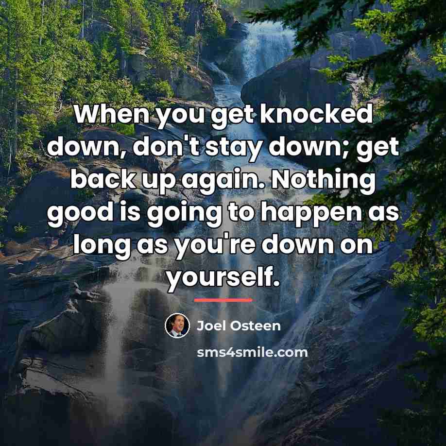 “When you get knocked down, don't stay down; get back…” quote by Joel Osteen