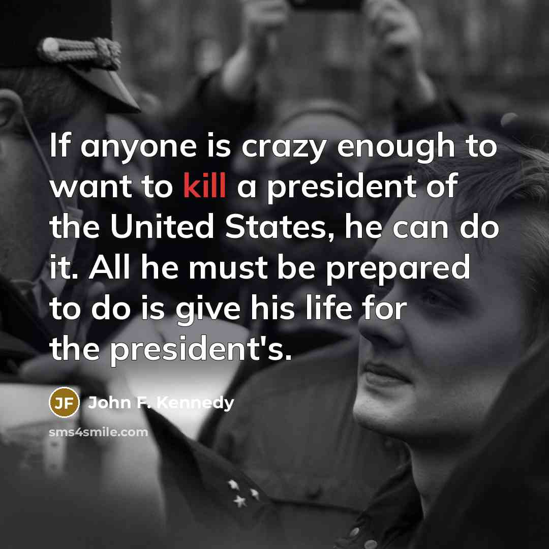 “If anyone is crazy enough to want to kill a…” quote by John F. Kennedy