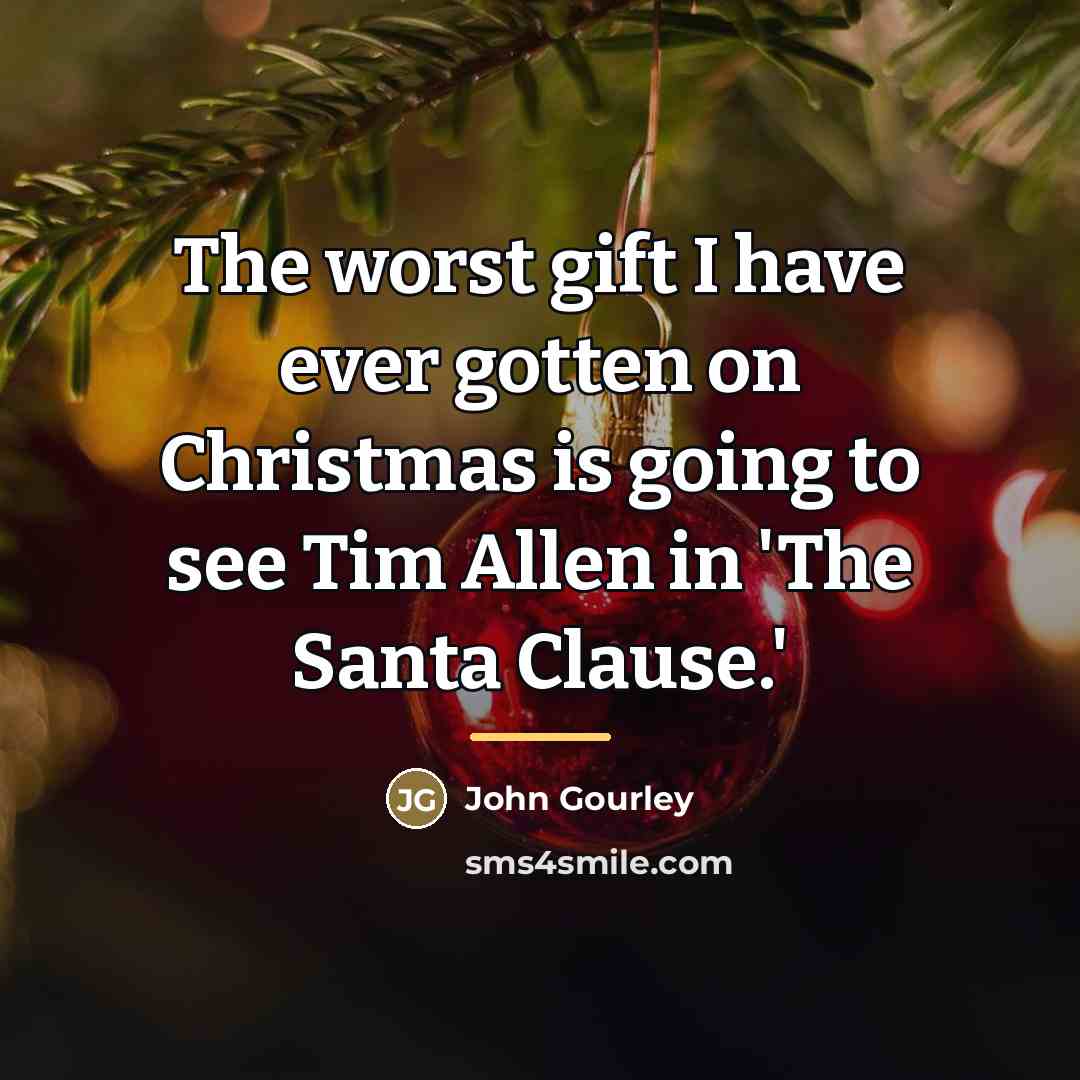 “The worst gift I have ever gotten on Christmas is…” quote by John Gourley