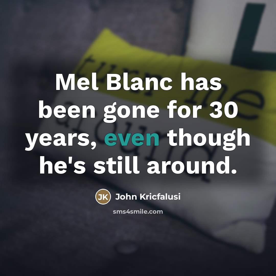 “Mel Blanc has been gone for 30 years, even though…” quote by John Kricfalusi
