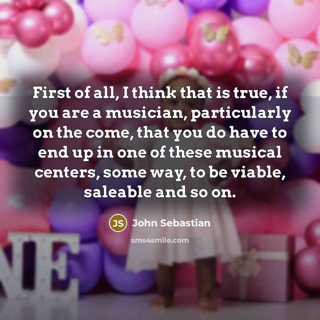 “First of all, I think that is true, if you…” quote by John Sebastian