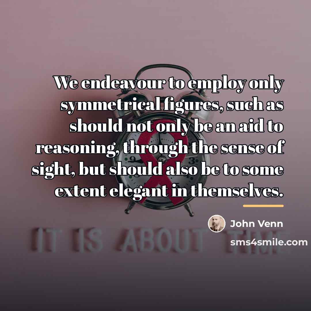 “We endeavour to employ only symmetrical figures, such as should…” quote by John Venn
