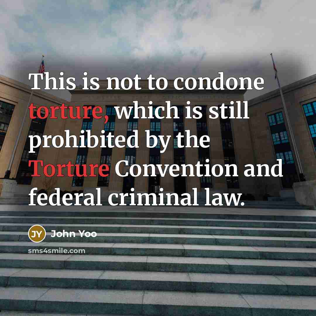 “This is not to condone torture, which is still prohibited…” quote by John Yoo