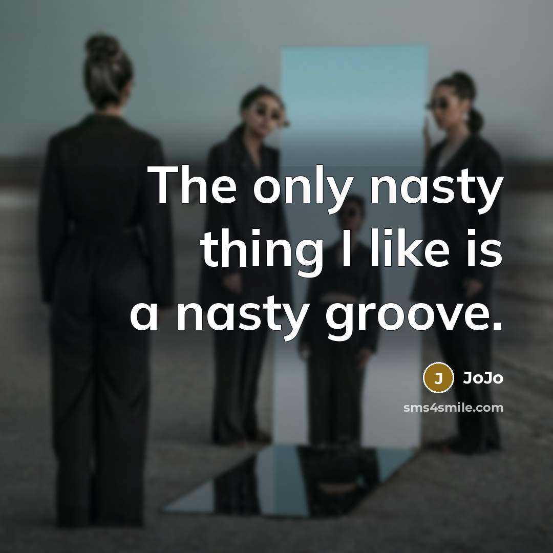 “The only nasty thing I like is a nasty groove.…” quote by JoJo