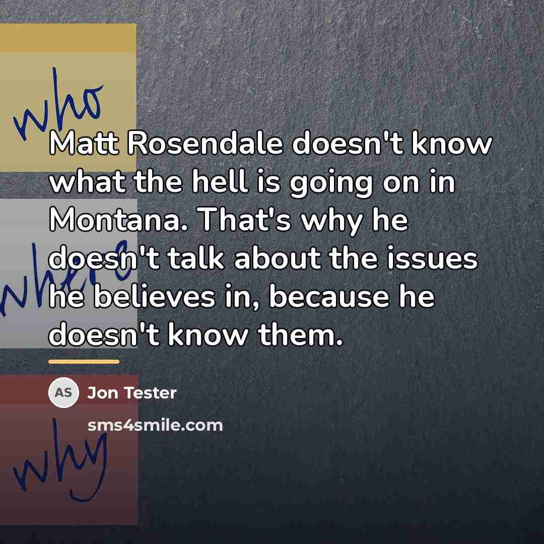 “Matt Rosendale doesn't know what the hell is going on…” quote by Jon Tester