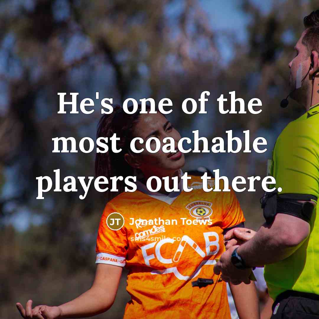 “He's one of the most coachable players out there.…” quote by Jonathan Toews