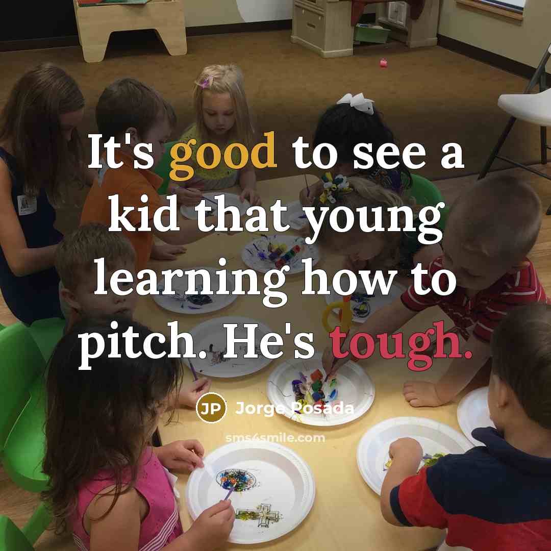 “It's good to see a kid that young learning how to pitch. He's tough.” quote by Jorge Posada