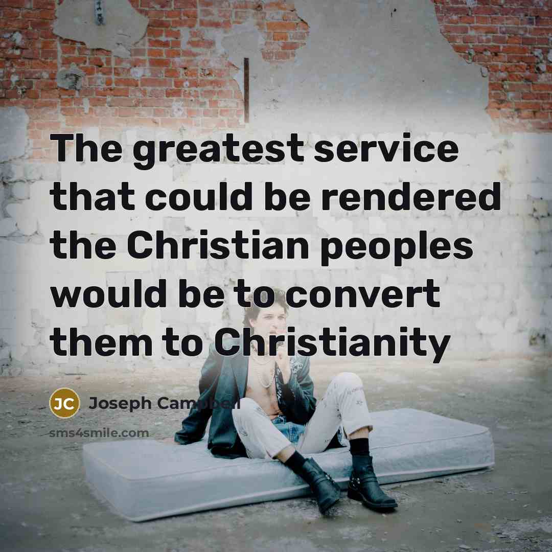 “The greatest service that could be rendered the Christian peoples…” quote by Joseph Campbell