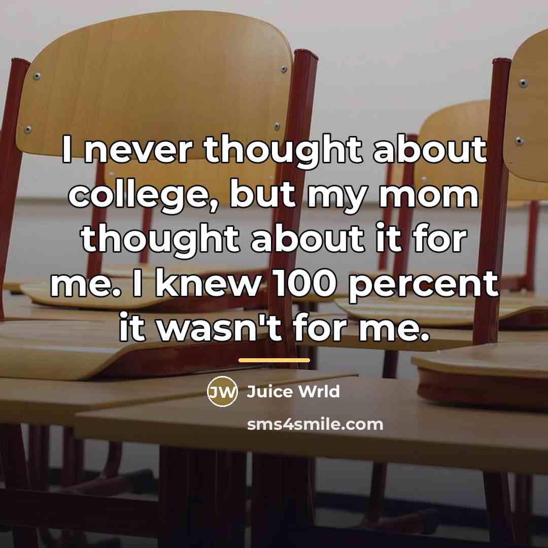 “I never thought about college, but my mom thought about…” quote by Juice Wrld