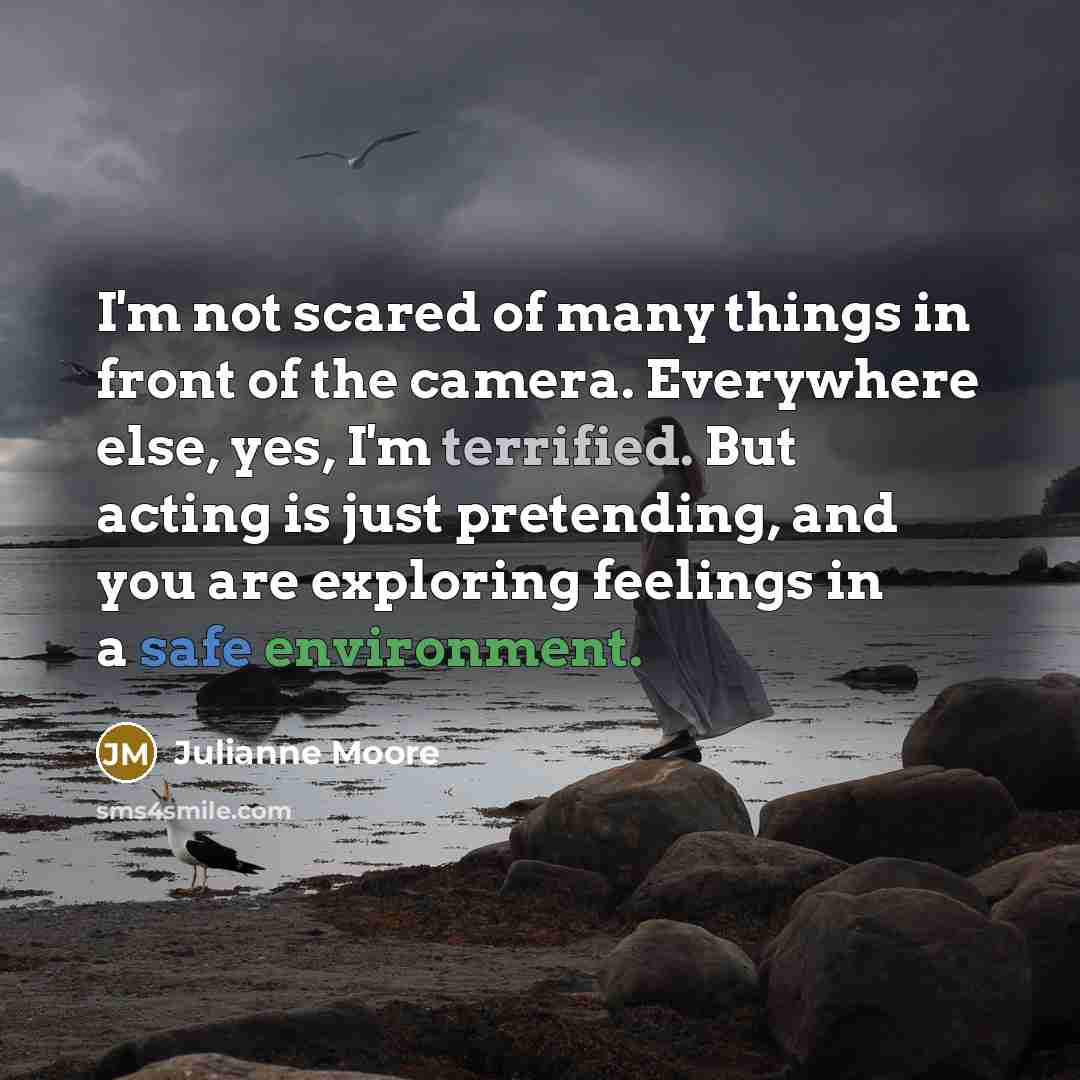 “I'm not scared of many things in front of the…” quote by Julianne Moore