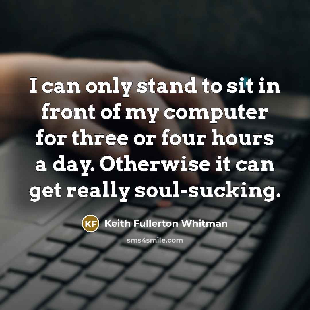 “I can only stand to sit in front of my…” quote by Keith Fullerton Whitman