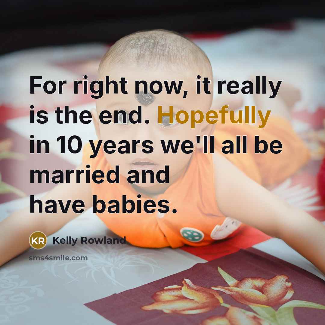 “For right now, it really is the end. Hopefully in…” quote by Kelly Rowland