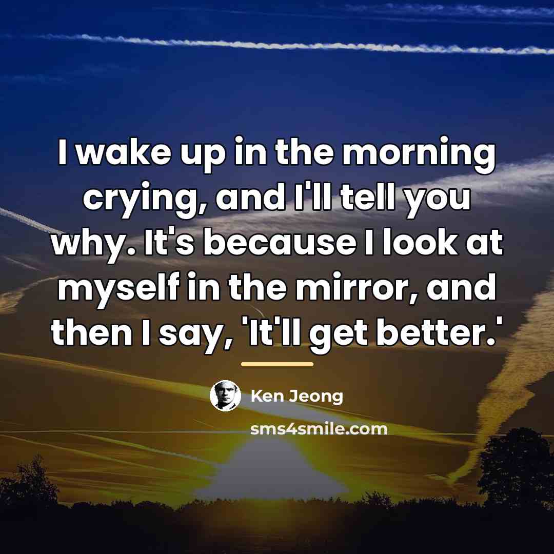 “I wake up in the morning crying, and I'll tell…” quote by Ken Jeong