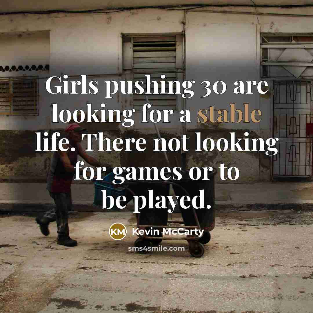 “Girls pushing 30 are looking for a stable life. There…” quote by Kevin McCarty