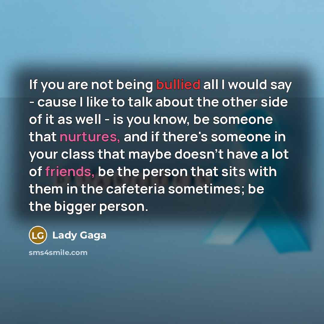 “If you are not being bullied all I would say…” quote by Lady Gaga