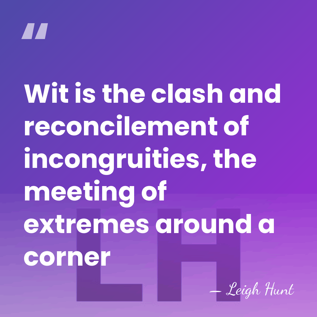 Wit is the clash and reconcilement of incongruities, the meeting of extremes&hellip; - Leigh Hunt