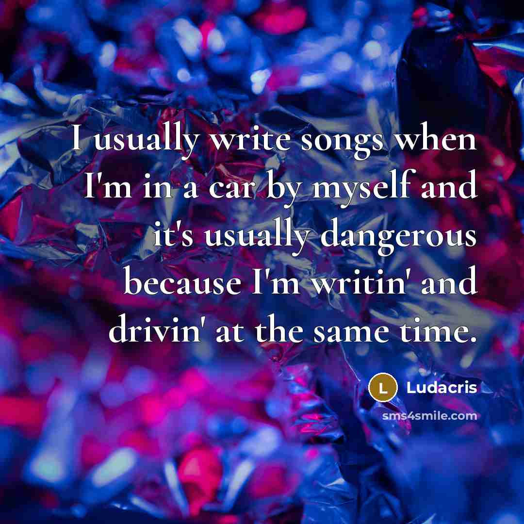 “I usually write songs when I'm in a car by…” quote by Ludacris
