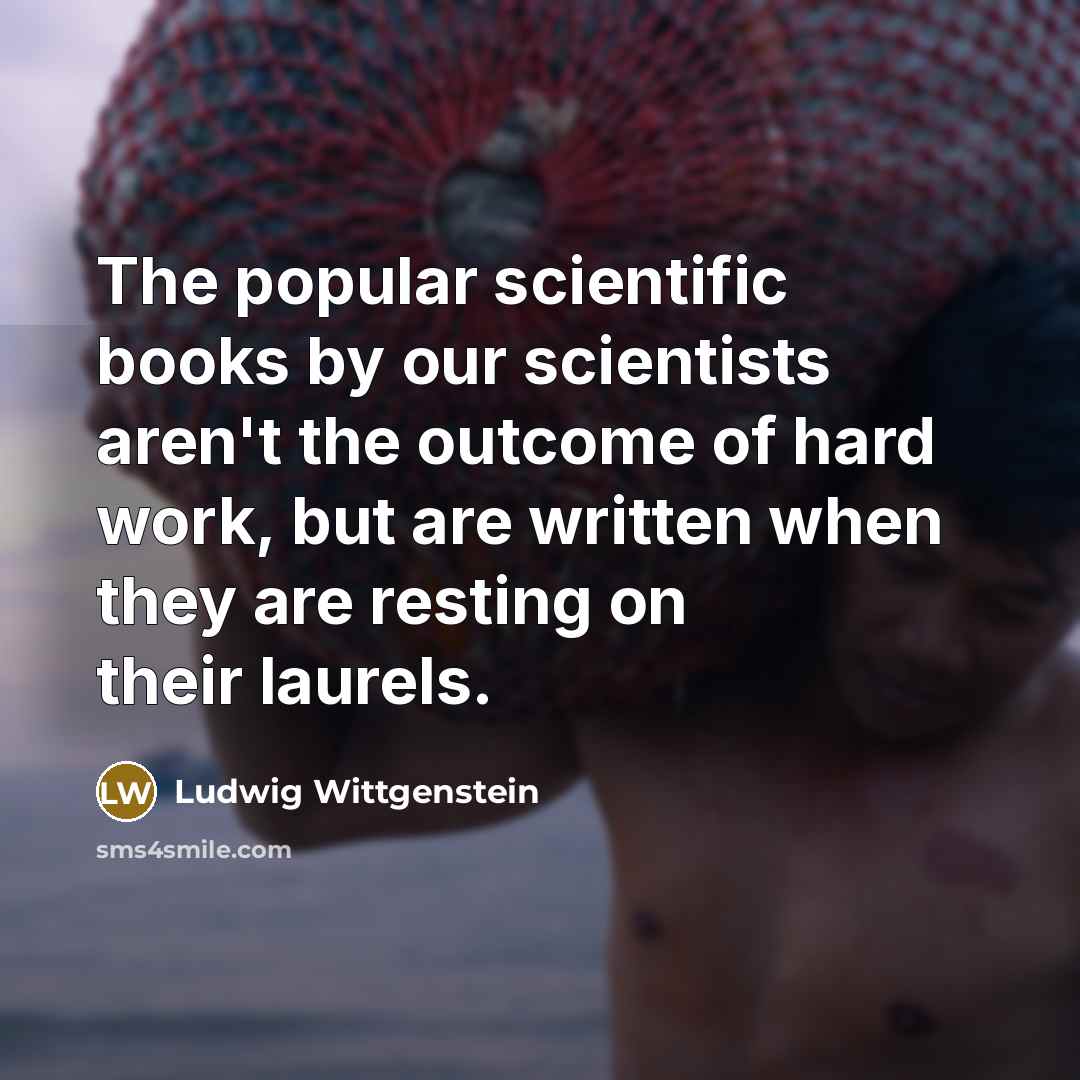 “The popular scientific books by our scientists aren't the outcome…” quote by Ludwig Wittgenstein