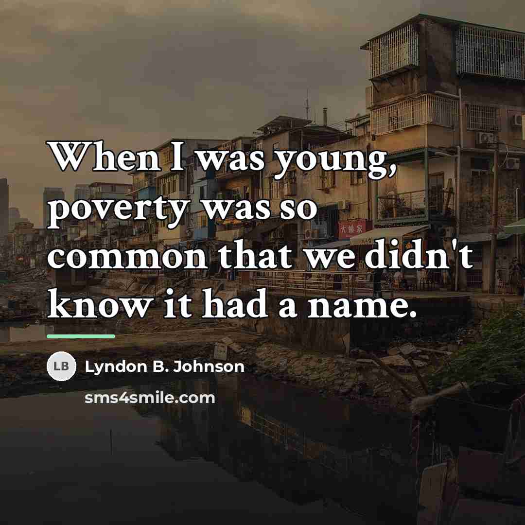 “When I was young, poverty was so common that we…” quote by Lyndon B. Johnson