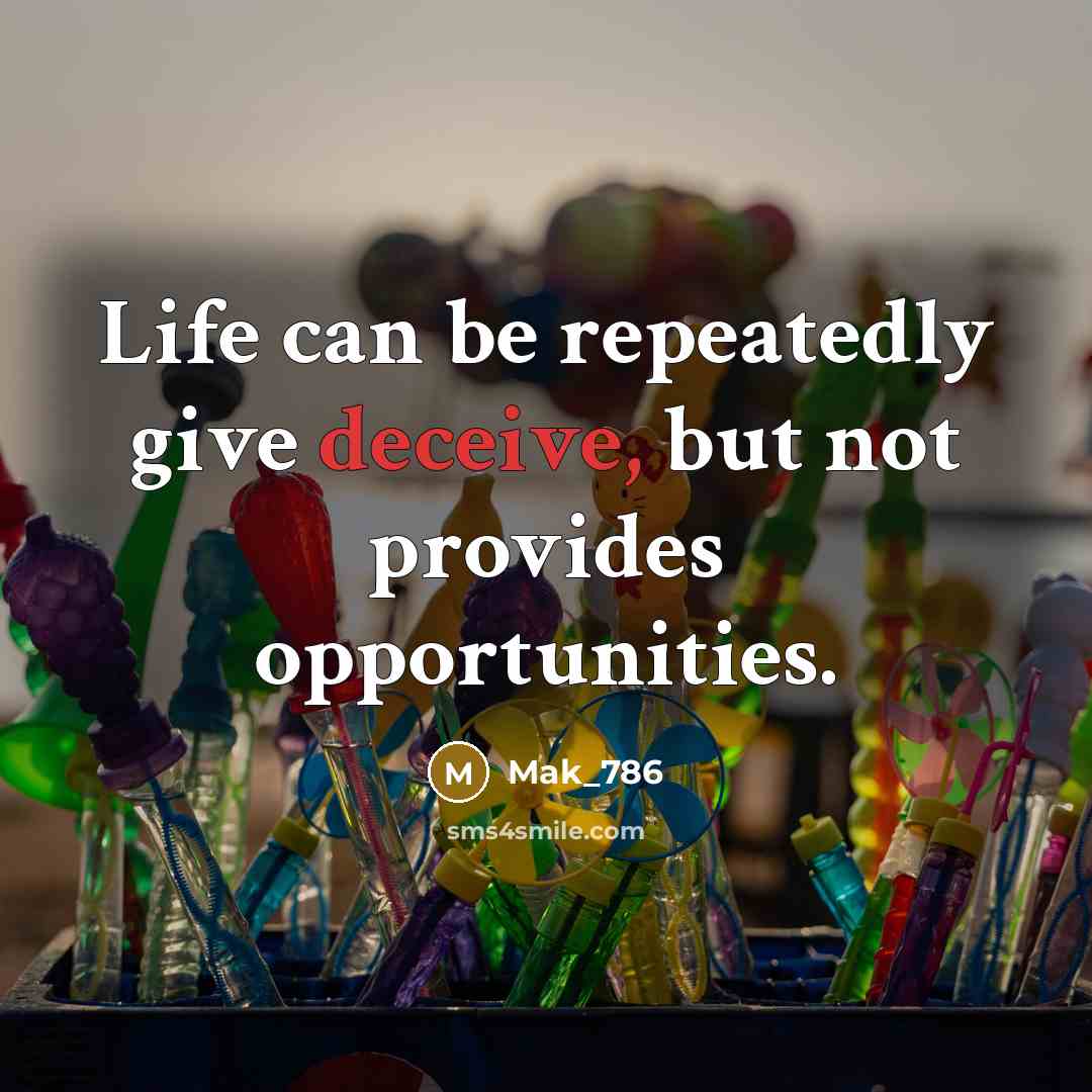 “Life can be repeatedly give deceive, but not provides opportunities.” quote by Mak_786