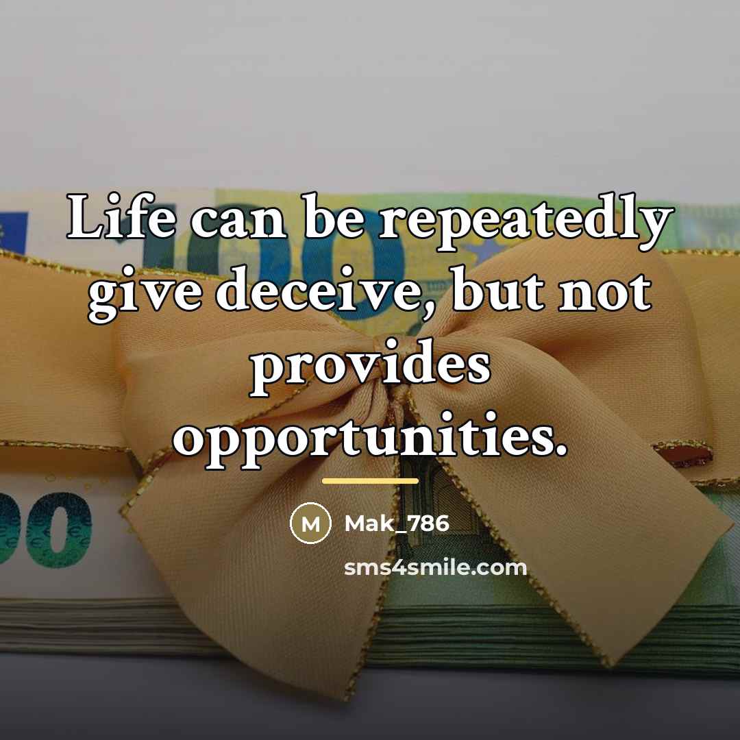 “Life can be repeatedly give deceive, but not provides opportunities.…” quote by Mak_786