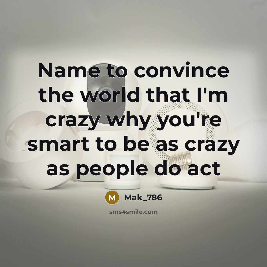 “Name to convince the world that I'm crazy why you're…” quote by Mak_786