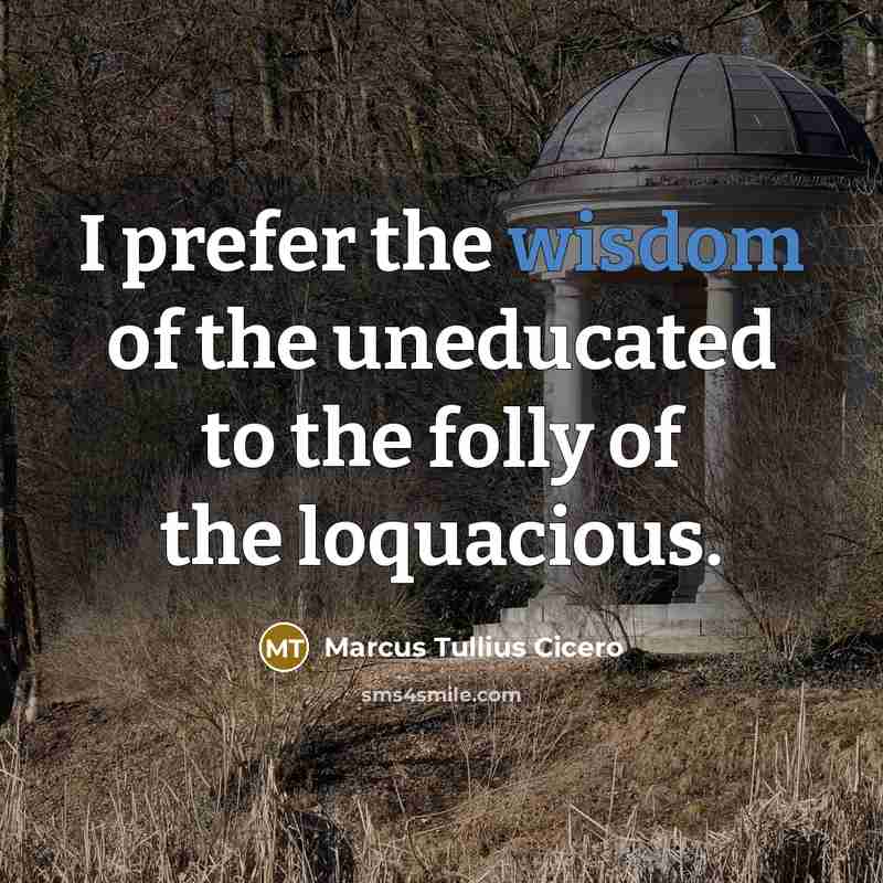 “I prefer the wisdom of the uneducated to the folly…” quote by Marcus Tullius Cicero