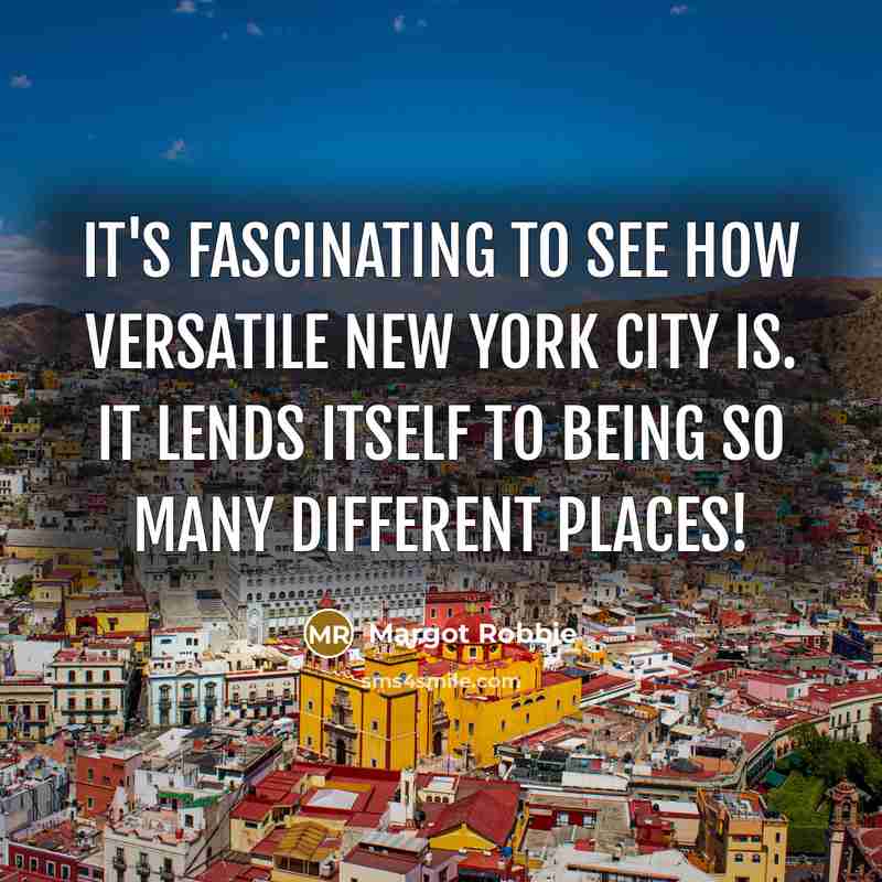 “It's fascinating to see how versatile New York City is.…” quote by Margot Robbie