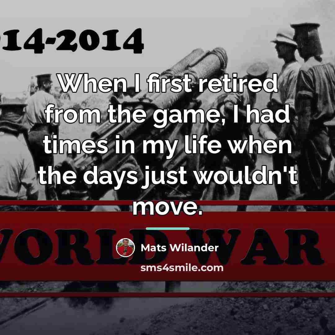“When I first retired from the game, I had times…” quote by Mats Wilander