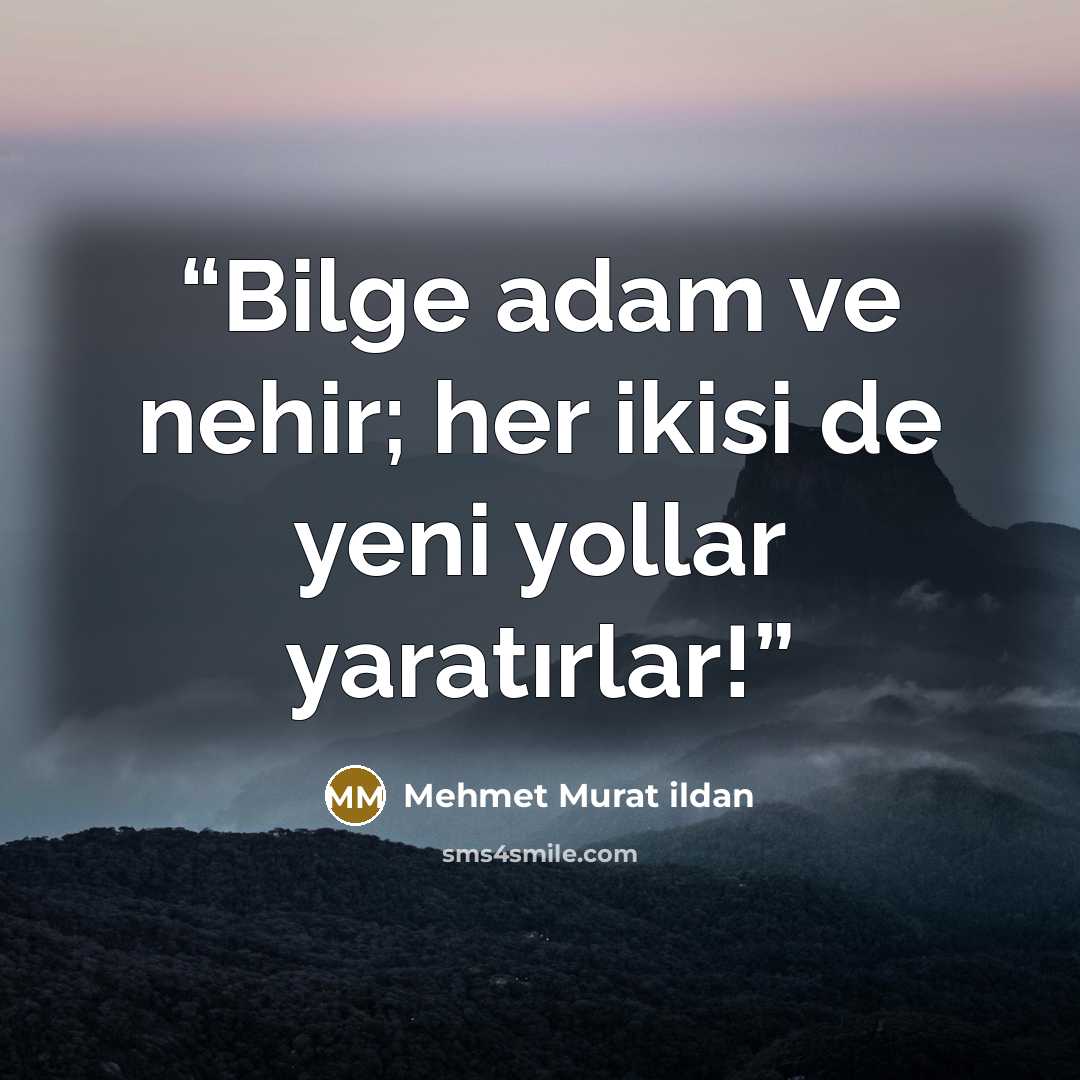 “Bilge adam ve nehir; her ikisi de yeni yollar yaratırlar!” quote by Mehmet Murat ildan