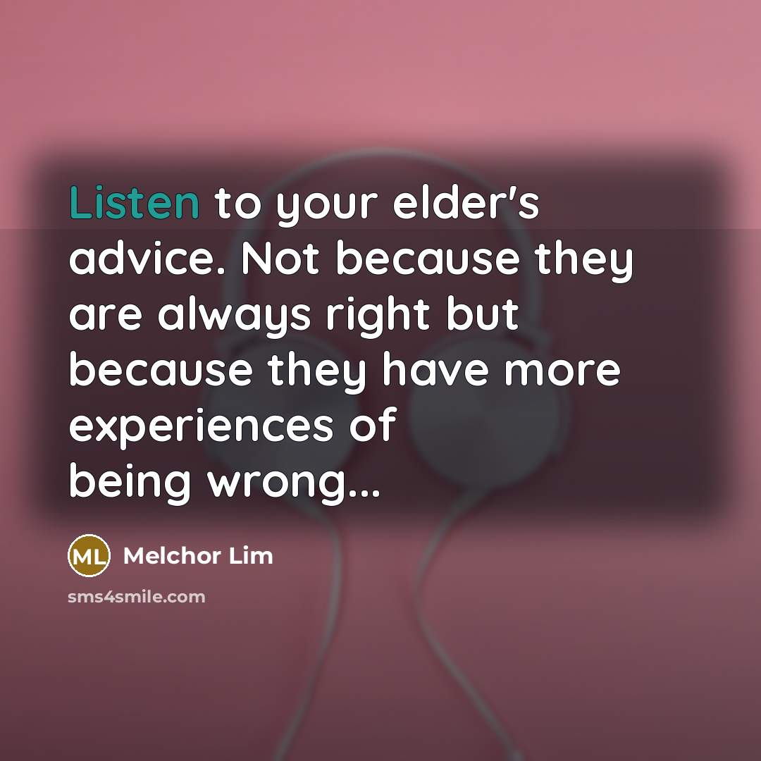 “Listen to your elder's advice. Not because they are always…” quote by Melchor Lim