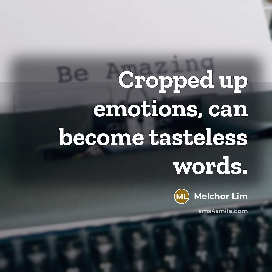 “Cropped up emotions, can become tasteless words.…” quote by Melchor Lim