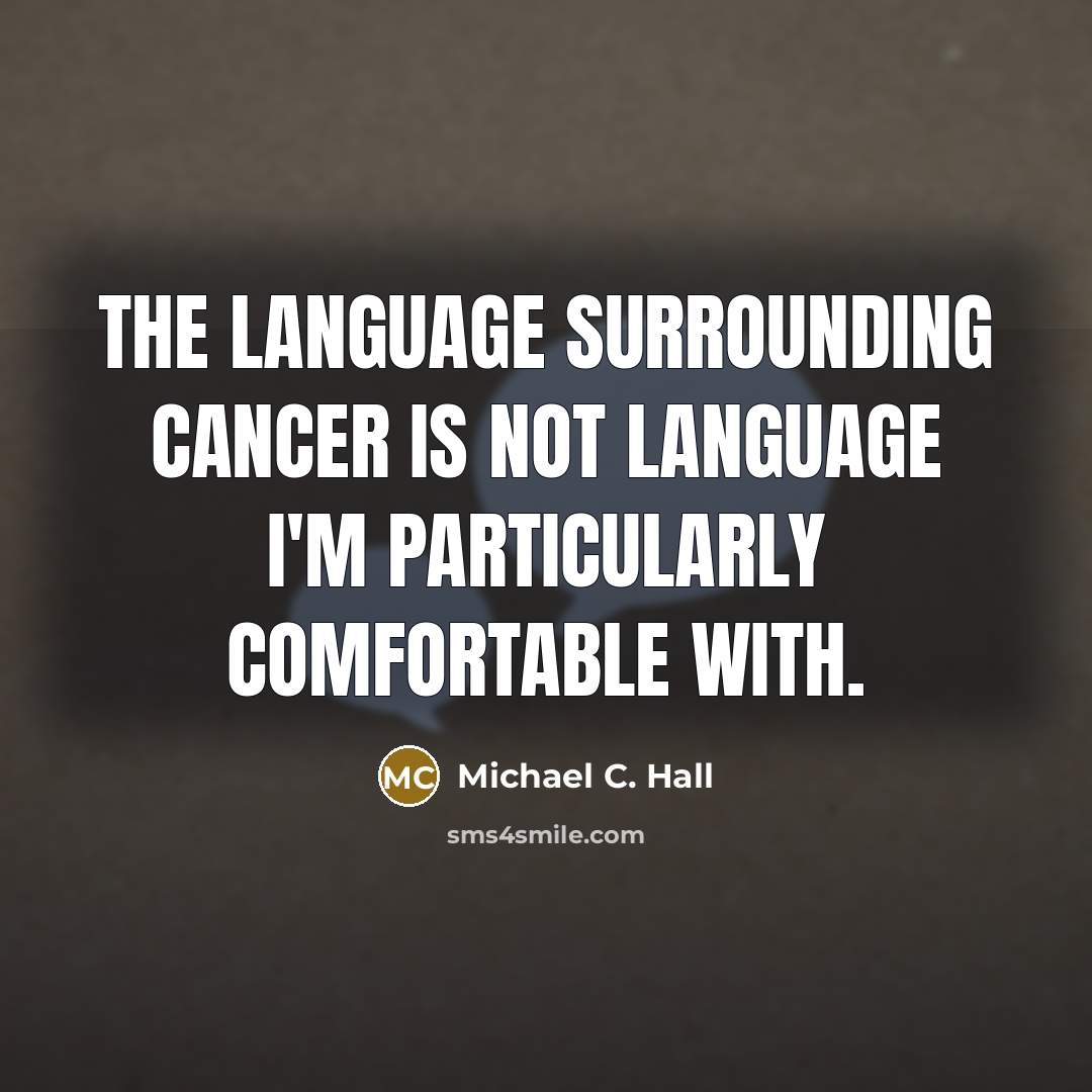 “The language surrounding cancer is not language I'm particularly comfortable…” quote by Michael C. Hall