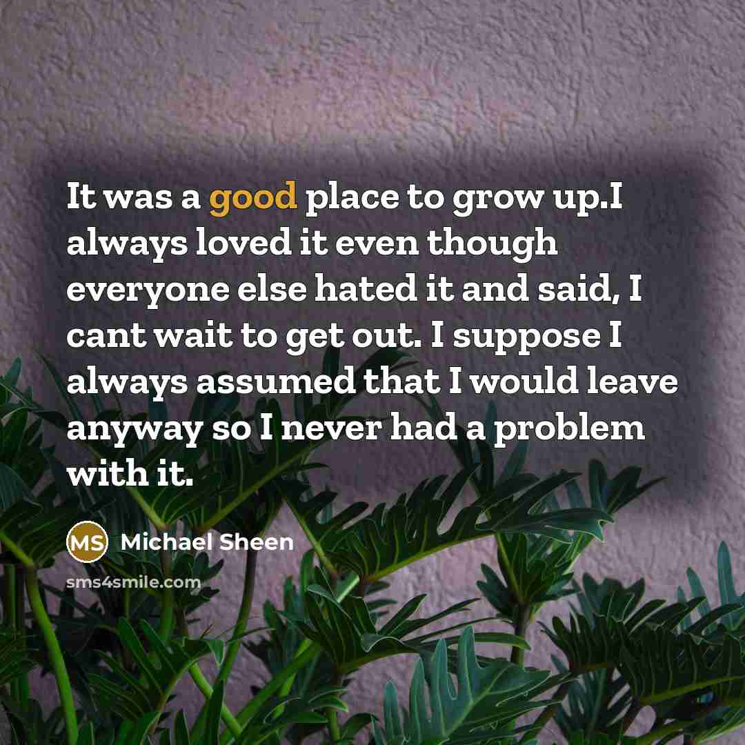 “It was a good place to grow up.I always loved…” quote by Michael Sheen