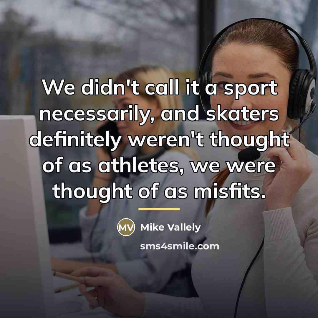 “We didn't call it a sport necessarily, and skaters definitely…” quote by Mike Vallely