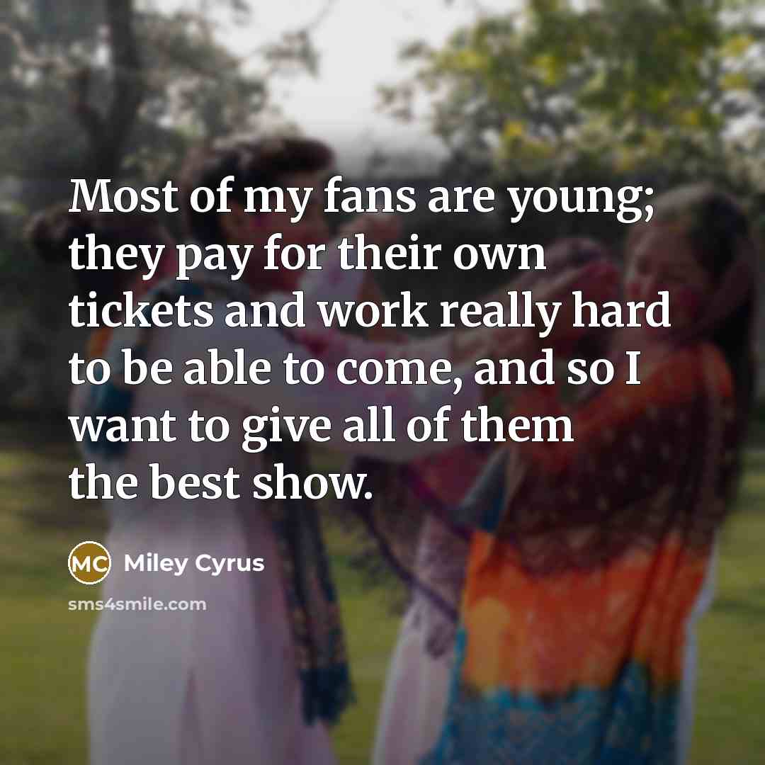 “Most of my fans are young; they pay for their…” quote by Miley Cyrus