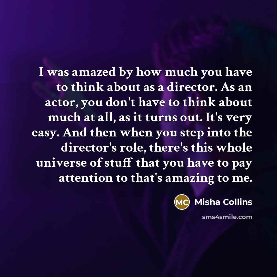 “I was amazed by how much you have to think…” quote by Misha Collins