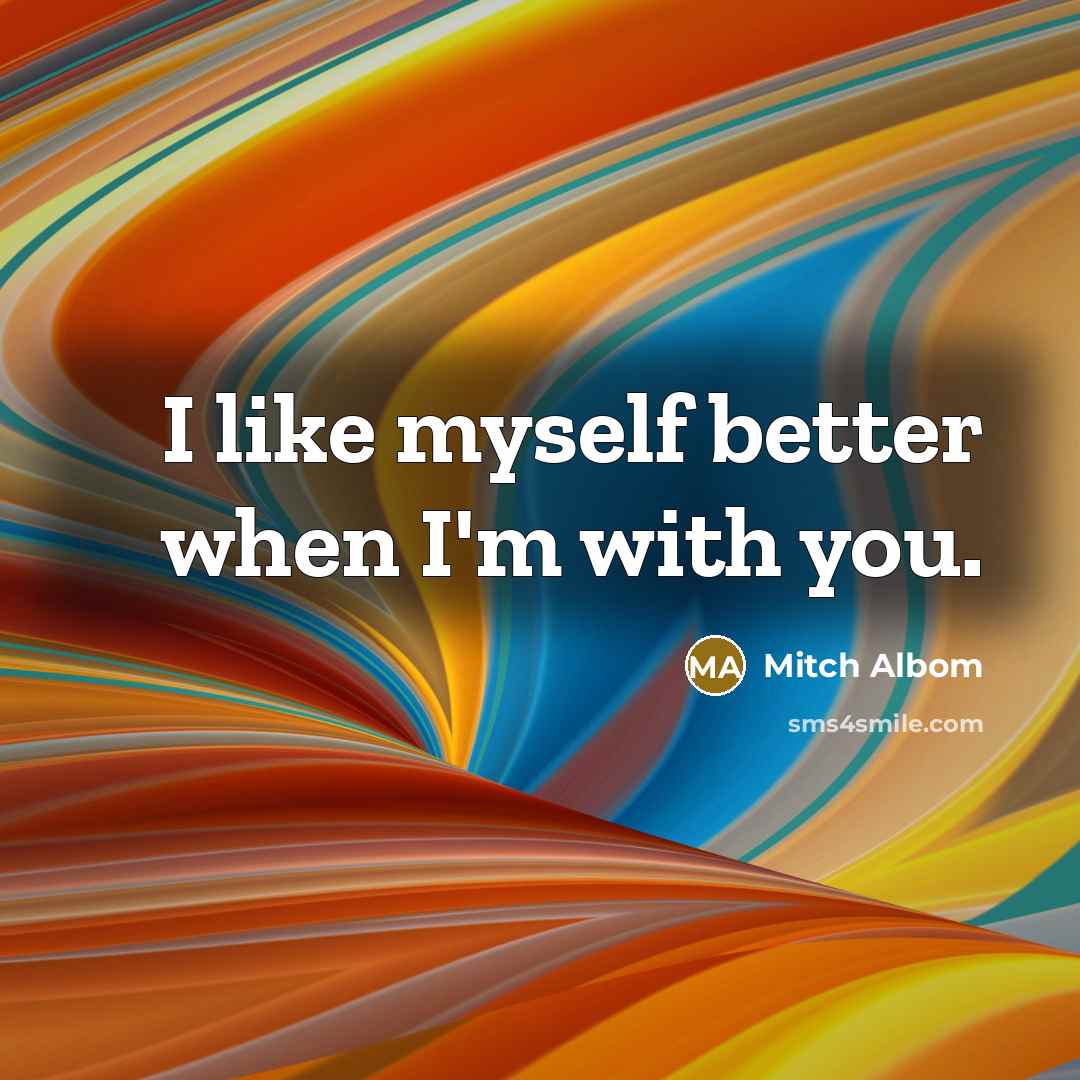“I like myself better when I'm with you.…” quote by Mitch Albom