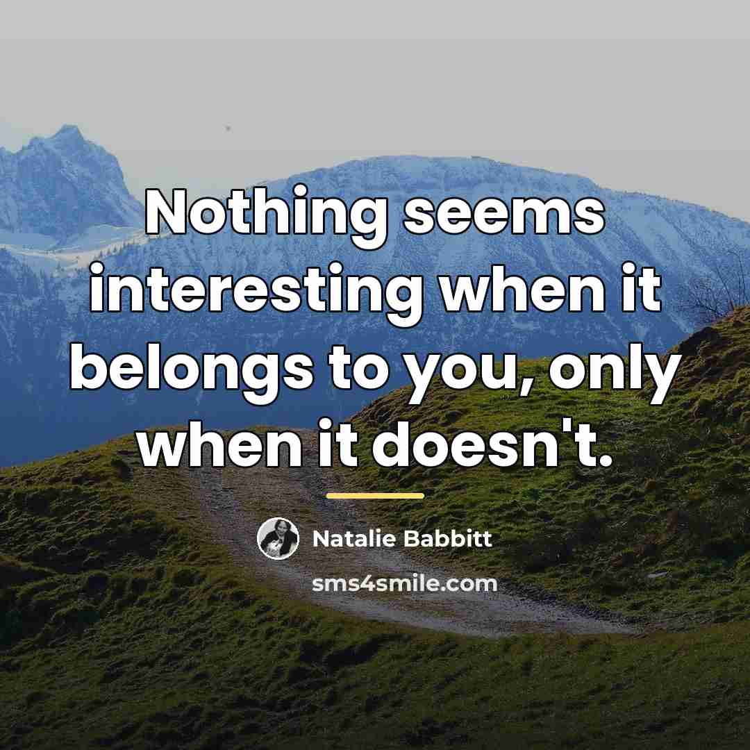 “Nothing seems interesting when it belongs to you, only when…” quote by Natalie Babbitt