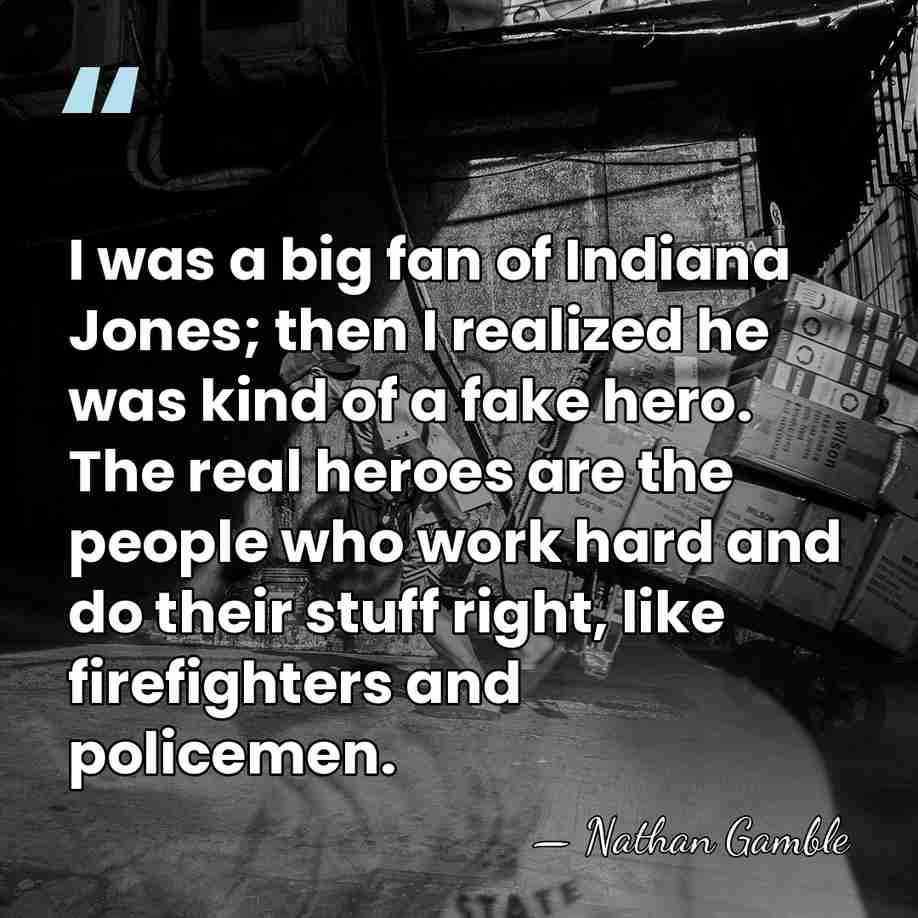 I was a big fan of Indiana Jones; then I realized he&hellip; - Nathan Gamble