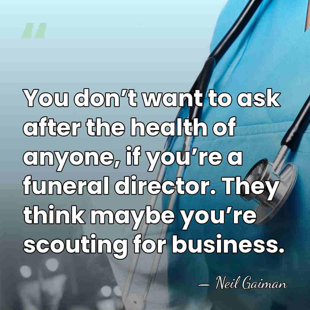 You don’t want to ask after the health of anyone, if you’re&hellip; - Neil Gaiman