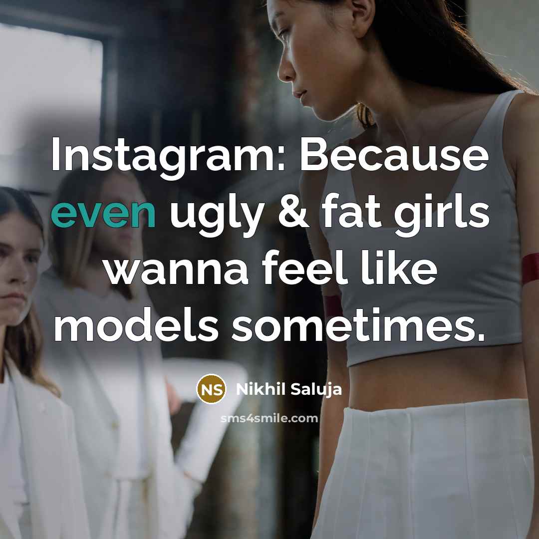 “Instagram: Because even ugly & fat girls wanna feel like…” quote by Nikhil Saluja