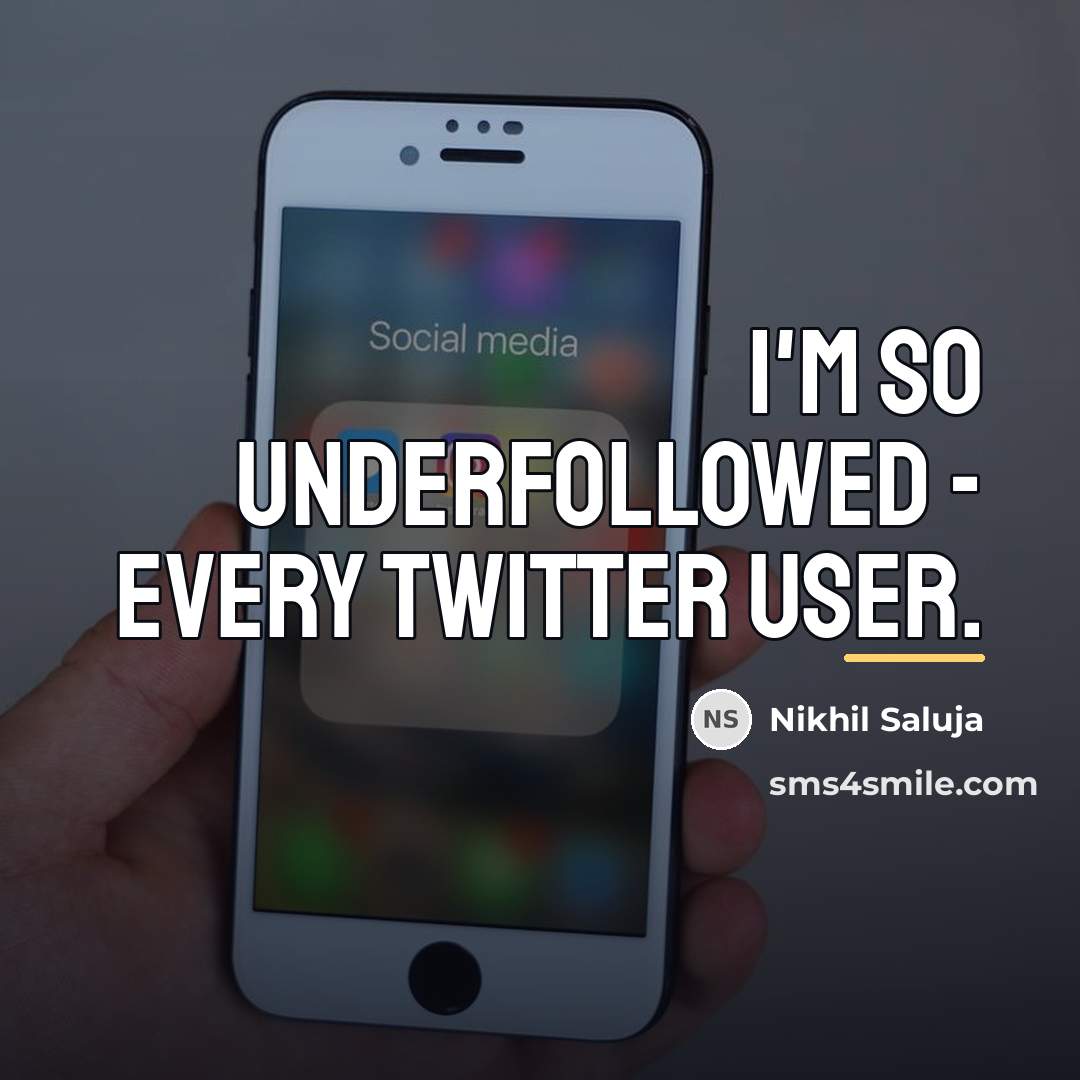 “I'm so underfollowed - Every twitter user.…” quote by Nikhil Saluja
