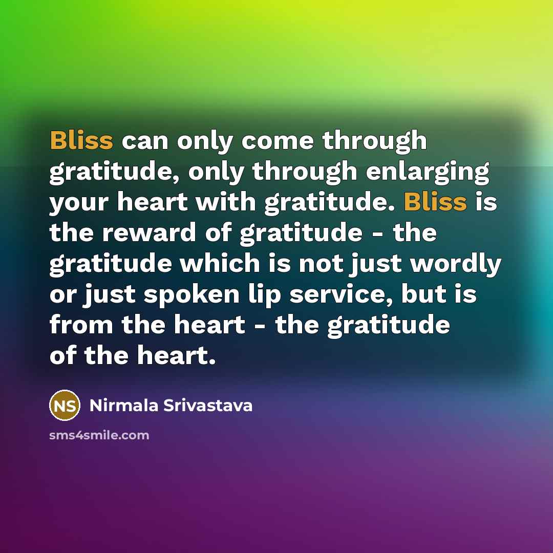 “Bliss can only come through gratitude, only through enlarging your…” quote by Nirmala Srivastava