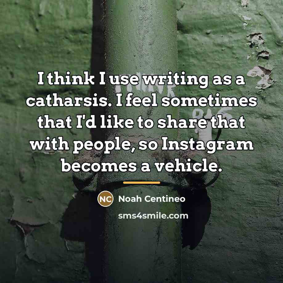 “I think I use writing as a catharsis. I feel…” quote by Noah Centineo