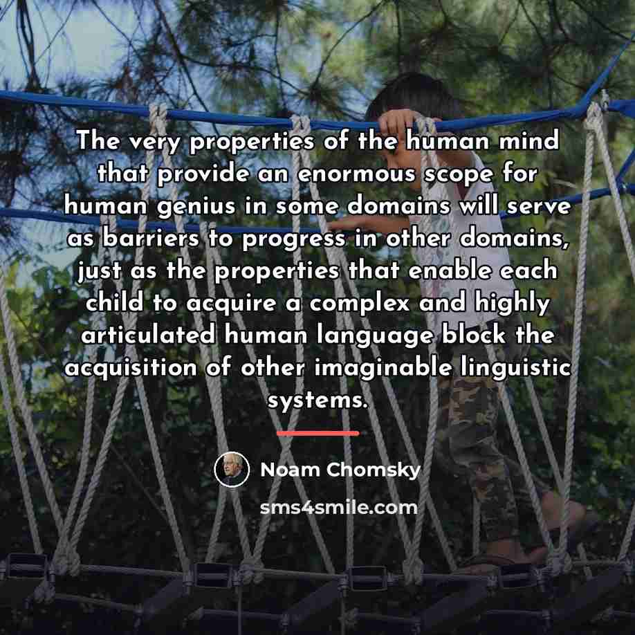 “The very properties of the human mind that provide an…” quote by Noam Chomsky