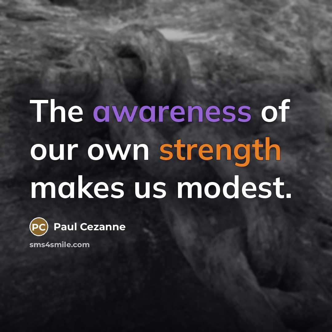 “The awareness of our own strength makes us modest.…” quote by Paul Cezanne
